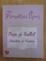 Anticariat: Florentina Opris - Trup si suflet sanatos si frumos