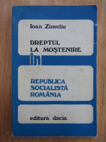 Anticariat: Ioan Zinveliu - Dreptul la mostenire in Republica Socialista Romania