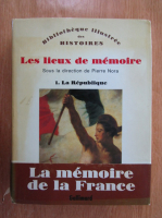 Pierre Nora - Les lieux de memoire (volumul 1)