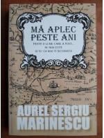 Aurel Sergiu Marinescu - Ma aplec peste ani