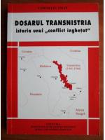 Corneliu Filip - Dosarul Transnistria. Istoria unui conflict inghetat