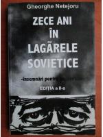 Anticariat: Gheorghe Netejoru - Zece ani in lagarele sovietice. Insemnari pentru posteritate