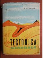 I. A. Kosighin - Tectonica generala