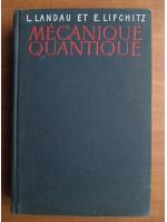 Anticariat: L. D. Landau, E. Lifchitz - Mecanique quantique. Theorie non relativiste