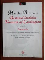 Martha Bibescu - Destinul lordului Thomson of Cardington urmat de Smaranda