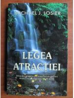 Anticariat: Michael J. Losier - Legea atractiei. Stiinta de a atrage in viata ta mai mult din ceea ce-ti doresti si mai putin din ceea ce nu iti doresti