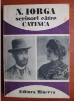 Nicolae Iorga - Scrisori catre Catinca