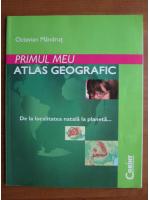 Octavian Mandrut - Primul meu atlas geografic. De la localitatea natala la planeta