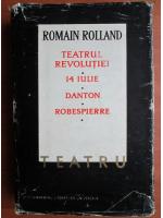 Anticariat: Romain Rolland - Teatru. Teatrul revolutiei. 14 iulie. Danton. Robespierre