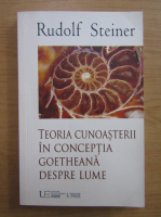 Rudolf Steiner - Teoria cunoasterii in conceptia Goetheana despre lume