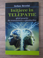 Stefano Beverini - Initiere in telepatie. Ghid practic de transmitere a gandurilor