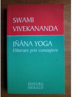 Anticariat: Swami Vivekananda - Jnana Yoga. Eliberare prin cunoastere