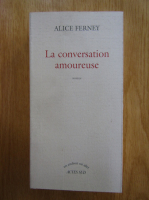 Alice Ferney - La conversation amoureuse