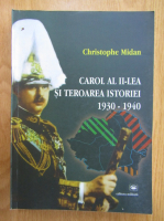 Anticariat: Christophe Midan - Carol al II-lea si teroarea istoriei 1930-1940