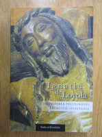 Ignatiu de Loyola - Istorisirea pelerinului. Exercitii spirituale