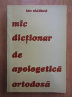 Ion Vladuca - Mic dictionar de apologetica ortodoxa