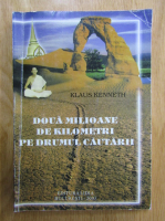 Anticariat: Klaus Kenneth - Doua milioane de kilometri pe drumul cautarii