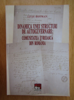 Liviu Rotman - Dinamica unei structuri de autoguvernare. Comunitatea evreiasca din Romania