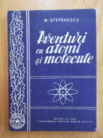 M. Stefanescu - Aventuri cu atomi si molecule