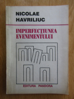 Anticariat: Nicolae Havriliuc - Imperfectiunea evenimentului