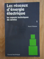 Rene Pelissier - Les reseaux d'energie electrique (volumul 1)
