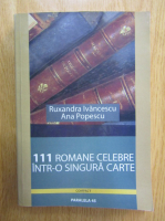 Anticariat: Ruxandra Ivancescu - 111 romane celebre intr-o singura carte