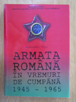 Alesandru Dutu - Armata romana in vremuri de cumpana 1945-1965