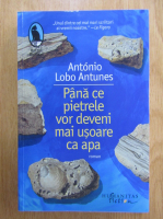 Anticariat: Antonio Lobo Antunes - Pana ce pietrele vor deveni mai usoare ca apa