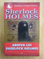 Arthur Conan Doyle - Sherlock Holmes. Arhiva lui Sherlock Holmes(volumul 1)