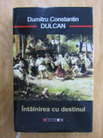 Dumitru Constantin Dulcan - Intalnirea cu destinul