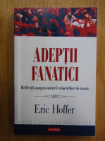 Eric Hoffer - Adeptii fanatici