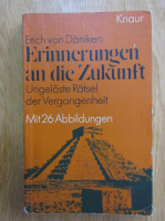 Erich von Daniken - Erinnerungen an die Zukunft. Ungeloste Ratsel der Vergangenheit
