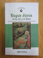 Eugen Jurca - Arta de a fi liber