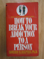 Howard M. Halpern - How to Break Your Addiction to a Person