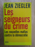 Jean Ziegler - Les seigneurs du crime. Les nouvelles mafias contre la democratie