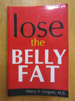 Anticariat: Marcy S. Gregory - Lose the Belly Fat