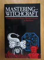 Paul Huson - Mastering Witchcraft. A Practical Guide for Witches, Warlocks and Covens