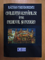 Razvan Theodorescu - Civilizatia romanilor intre medieval si modern