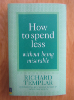 Richard Templar - How to Spend Less Without Being Miserable