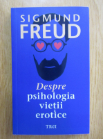 Sigmund Freud - Despre psihologia vietii erotice