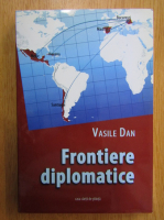 Vasile Dan - Frontiere diplomatice