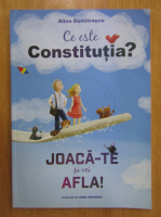 Anticariat: Alina Dumitrascu - Ce este constitutia? Joaca-te si vei afla!