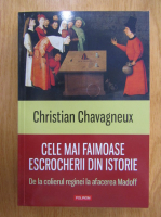 Christian Chavagneux - Cele mai faimoase escrocherii din istorie. De la colierul reginei la afacerea Madoff