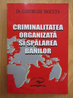 Gheorghe Mocuta - Criminalitatea organizata si spalarea banilor
