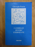 Gheorghe Penciu - Candidati pentru eternitate