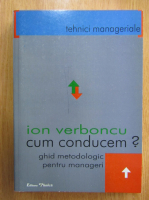 Ion Verboncu - Cum conducem? Ghid metodologic pentru manageri