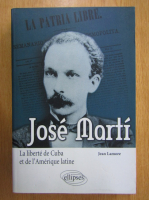 Jean Lamore - Jose Marti. La liberte de Cuba et de l'Americque latine