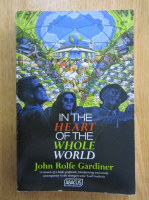 Anticariat: John Rolfe Gardiner - In the Heart of the Whole World