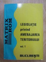 Anticariat: Legislatie privind amenajarea teritoriului (volumul 1)
