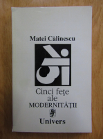 Matei Calinescu - Cinci fete ale modernitatii